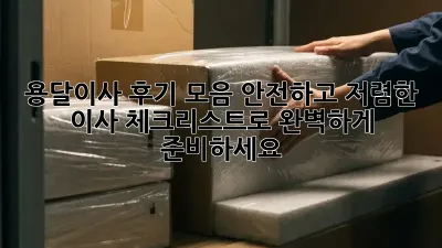 용달이사 후기 모음: 안전하고 저렴한 이사, 체크리스트로 완벽하게 준비하세요!