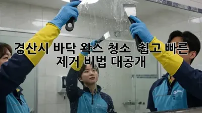 ✨ 경산시 바닥 왁스 청소, ✨ 쉽고 빠른 제거 비법 대공개!