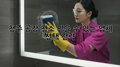 청주 공장 청소, 믿을 수 있는 업체 선택 전략!